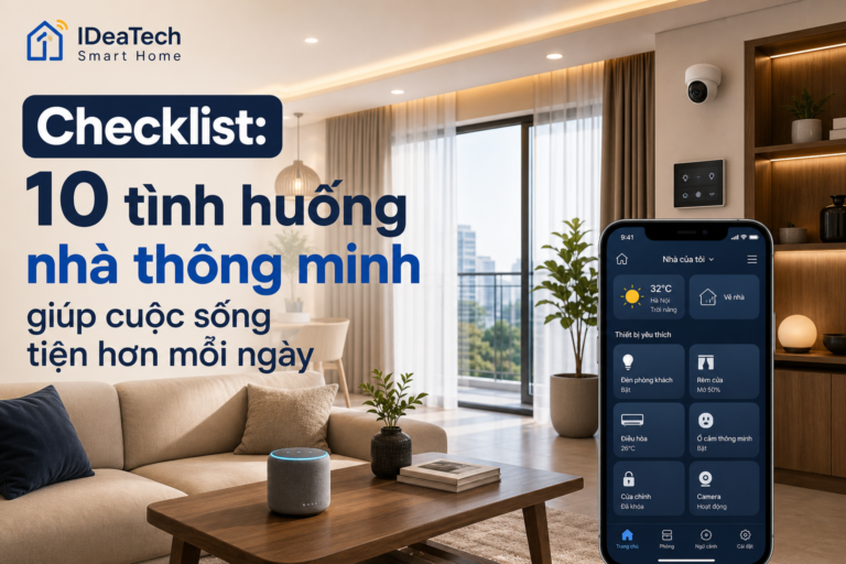 Checklist 10 tình huống nhà thông minh giúp cuộc sống tiện hơn mỗi ngày
