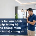 Cách xử lý lỗi vận hành thường gặp trong hệ thống nhà thông minh cho chủ căn hộ chung cư
