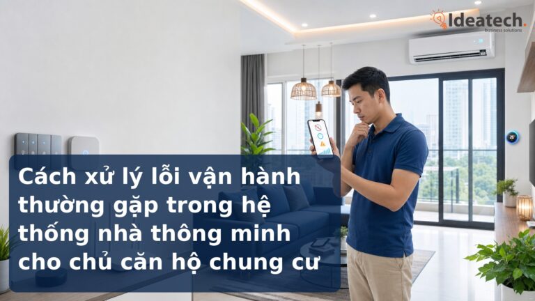Cách xử lý lỗi vận hành thường gặp trong hệ thống nhà thông minh cho chủ căn hộ chung cư