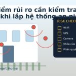Bảng kiểm rủi ro khi lắp hệ thống an ninh thông minh cho biệt thự