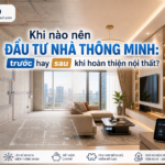 Khi nào nên đầu tư nhà thông minh: trước hay sau khi hoàn thiện nội thất?