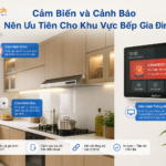 Cảm Biến và Cảnh Báo Nên Ưu Tiên Cho Khu Vực Bếp Gia Đình