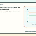 Cách xử lý lỗi vận hành thường gặp trong hệ thống nhà thông minh