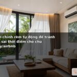 Cách tinh chỉnh rèm tự động để tránh đóng mở sai thời điểm cho chủ homestay/airbnb