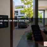 Kịch bản rời nhà: tắt điện, khóa cửa, bật an ninh