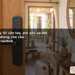 Cách xử lý lỗi vân tay, pin yếu và mở khóa dự phòng cho chủ homestay/airbnb